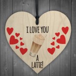 I Love You A Latte Novelty Wooden Hanging Heart Plaque