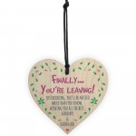 Finally You're Leaving! Just kidding Wooden Hanging Heart 