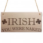 Irish You Were Naked Novelty Wooden Hanging Plaque Sign Gift