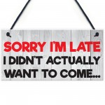 Sorry I'm Late Didn't Want To Come Novelty Hanging Plaque Sign