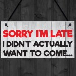 Sorry I'm Late Didn't Want To Come Novelty Hanging Plaque Sign