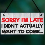 Sorry I'm Late Didn't Want To Come Novelty Hanging Plaque Sign