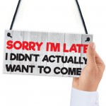 Sorry I'm Late Didn't Want To Come Novelty Hanging Plaque Sign