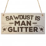 Sawdust Is Man Glitter Man Cave Shed Hanging Wooden Plaque