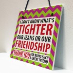 Tighter Jeans Friendship Best Friend Family Gift Hanging Plaque