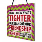 Tighter Jeans Friendship Best Friend Family Gift Hanging Plaque