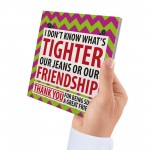 Tighter Jeans Friendship Best Friend Family Gift Hanging Plaque