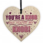 You're A Knob Valentines Funny Gift Anniversary Wood Heart Gift 