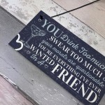 Funny Best Friend Friendship Sign Drink Too Much Alcohol Gifts