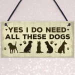 Really Do Need All These Dogs Sign Home Funny Dog Pet Lover Gift