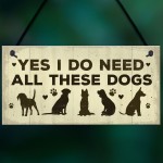 Really Do Need All These Dogs Sign Home Funny Dog Pet Lover Gift