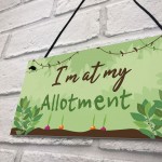 Im At My Allotment Plaque Garden Shed SummerHouse Gift