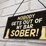 Funny Nobody Gets Out My Bar Sober Hanging ManCave Home Bar Sign