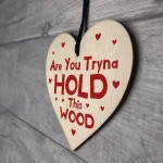 You Tryna Hold This Wood Funny Gift For Girlfriend Wife 