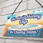 Funny Skinny Dip Chunky Dunk Hot Tub Sign Hanging Shed Sign