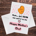 Funny Mothers Day Card You Bean The World To Me Humour