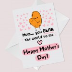 Funny Mothers Day Card You Bean The World To Me Humour