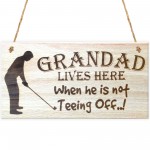 Grandad Lives Here When Hes Teeing Off Hanging Wooden Plaque