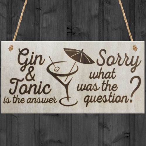 Gin & Tonic Is The Answer Sorry What Was The Question Plaque