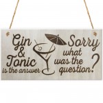 Gin & Tonic Is The Answer Sorry What Was The Question Plaque