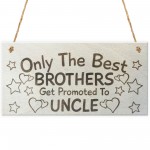 Only The Best Brothers Get Promoted To Uncle Plaque Sign