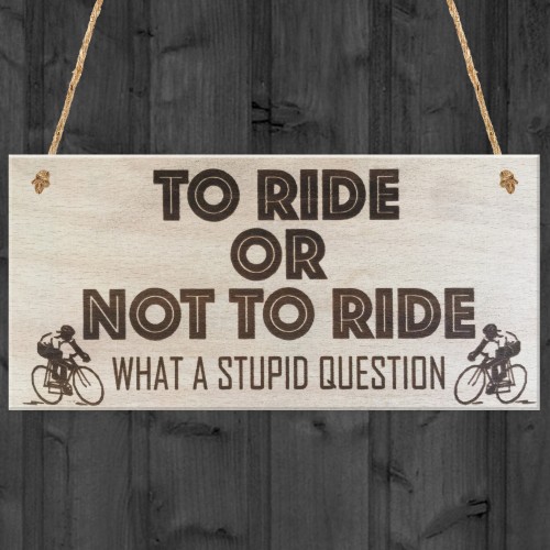 To Ride Or Not To Ride Cyclist Wooden Hanging Plaque