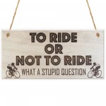 To Ride Or Not To Ride Cyclist Wooden Hanging Plaque