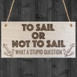 To Sail Or Not To Sail Novelty Wooden Hanging Plaque